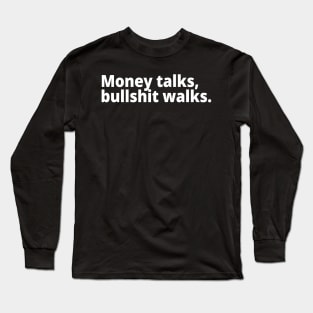 Money talks, bullshit walks. Long Sleeve T-Shirt